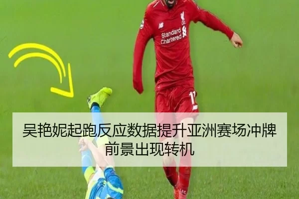 吴艳妮起跑反应数据提升亚洲赛场冲牌前景出现转机