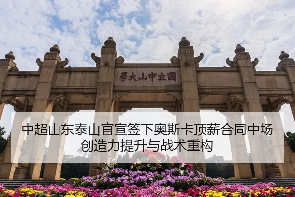 中超山东泰山官宣签下奥斯卡顶薪合同中场创造力提升与战术重构