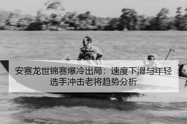 an-sai-long-shi-jin-sai-bao-leng-chu-ju-su-du-xia-hua-yu-nian-qing-xuan-shou-chong-ji-lao-jiang-qu-shi-fen-xi-3-124.jpg